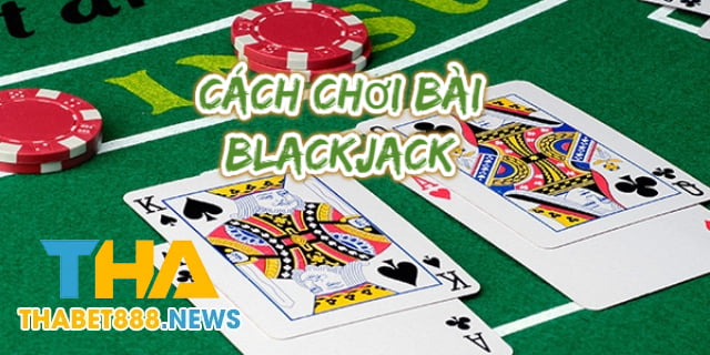 Cách chơi Game bài Blackjack Thabet hiệu quả