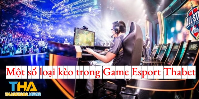 Một số loại kèo trong Game Esport Thabet