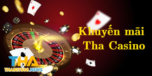 Những ưu đãi, khuyến mãi tại Tha Casino