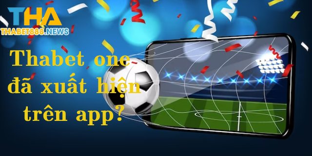 Thabet one nay đã xuất hiện trên app?